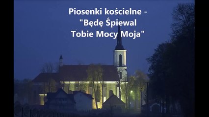 Piosenki religijne - Będę śpiewał Tobie Mocy moja