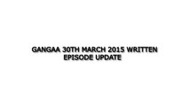 Gangaa 30th March 2015 Written Episode Update