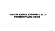 Shastri Sisters 30th March 2015 Written Episode Update