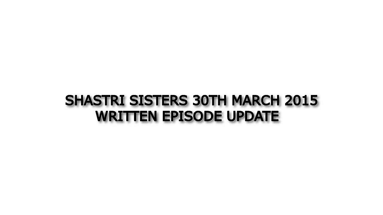 Shastri Sisters 30th March 2015 Written Episode Update