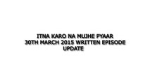 Itna Karo Na Mujhe Pyaar 30th March 2015 Written Episode Update