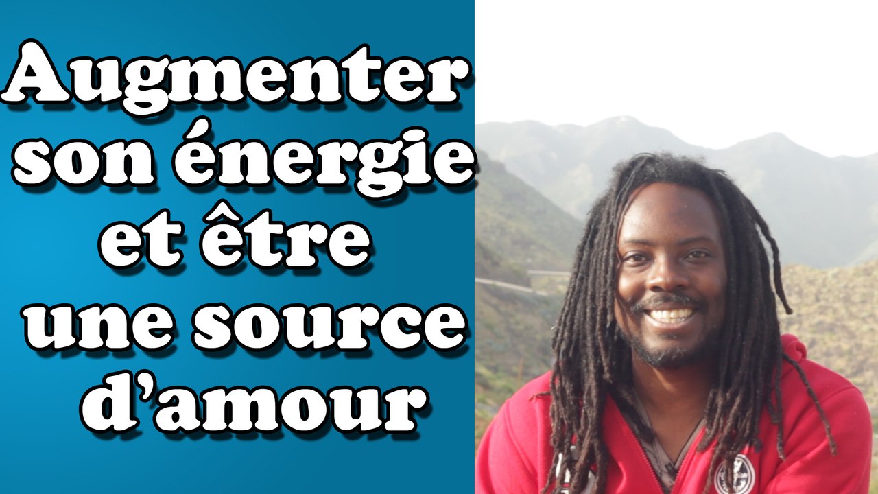 Augmenter votre énergie et être une source d'amour
