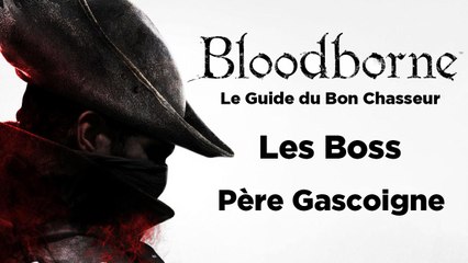 Bloodborne - Guide du bon chasseur : le Père Gascoigne
