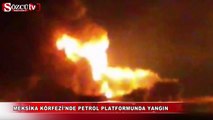 Petrol platformunda yangın: 4 ölü, 45 yaralı