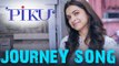Journey Song | Piku | Amitabh Bachchan, Irrfan Khan & Deepika Padukone | Released
