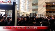 İstanbul Adalet Sarayı'nda arama kavgası