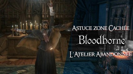 Bloodborne - Astuce - Trouver l'Atelier Abandonné (Abandoned Old Workshop) (HD) (PS4)