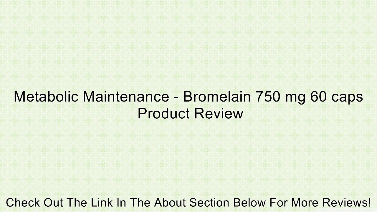 Metabolic Maintenance - Bromelain 750 mg 60 caps Review