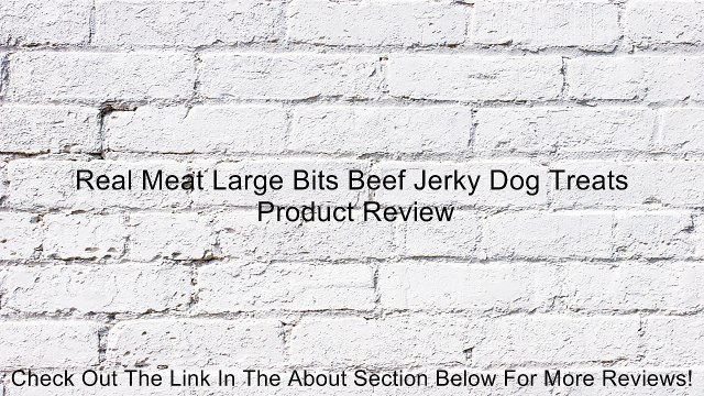 Real Meat Large Bits Beef Jerky Dog Treats Review