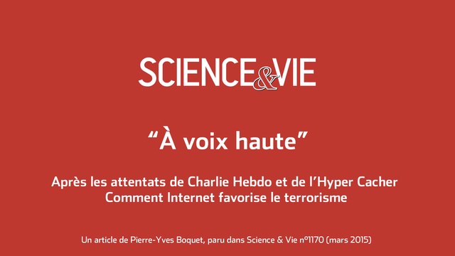 Science & Vie « A voix haute » - Après les attentats de Charlie Hebdo et de l’Hyper Cacher – Comment Internet favorise le terrorisme