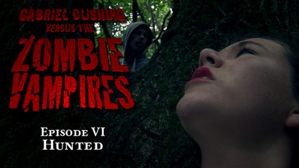 Gabriel Cushing vs The Zombie Vampires Ep6:  Hunted (Episode 6/8)