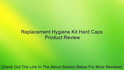 Replacement Hygiene Kit Hard Caps Review