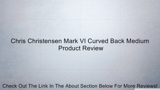 Chris Christensen Mark VI Curved Back Medium Review