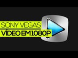 Tutorial Sony Vegas: Como renderizar vídeo em 1080p