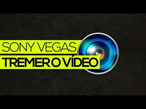 Tutorial Sony Vegas: Tremer o vídeo/tela