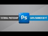 Tutorial Photoshop: Como fazer a capa/banner - Layout de canal YouTube 2013