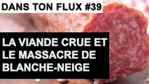 La viande crue et le massacre de Blanche-neige #DansTonFlux39