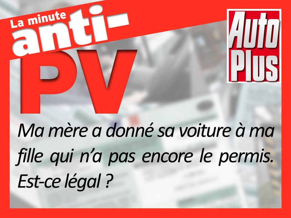 Ma mère a donné sa voiture à ma fille qui n’a pas encore le permis. Est-ce légal ?