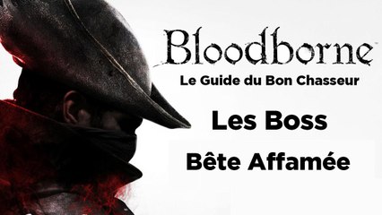 Bloodborne - Guide du bon chasseur : le Monstre affamé