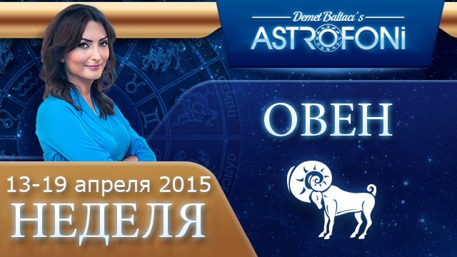 Овен: Aстрологический прогноз на неделю 13 - 19 апреля 2015 года