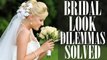 Top 5 Bridal Look Dilemmas Solved