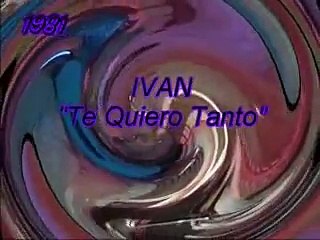 IVAN - TE QUIERO TANTO