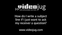 How do I write a subject line if I just want to ask my receiver a question?: Subject Lines Of Business E-Mail