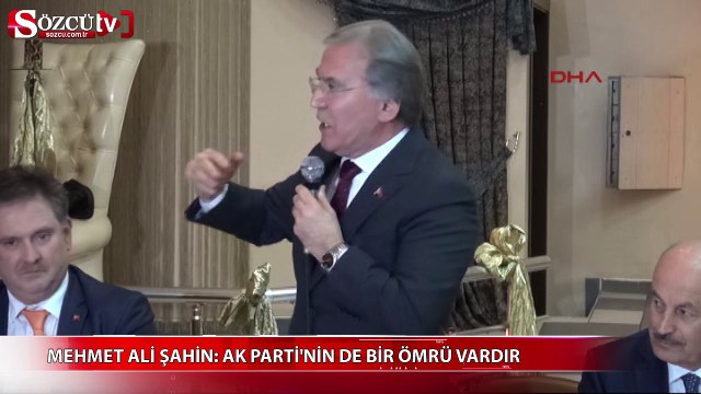 Mehmet Ali Şahin: AKP'nin de bir ömrü vardır
