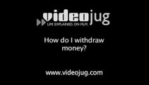 How do I withdraw money?: How To Withdraw Money When Using An Account