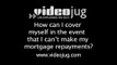 How can I cover myself in the event that I can't make my mortgage repayments?: How To Cover Yourself In The Event That You Can't Make Your Mortgage Repayments