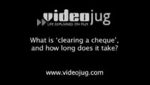 What is clearing a cheque and how long does it take?: Cheques