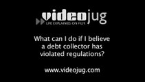 What can I do if I believe a debt collector has violated regulations?: Debt Collectors