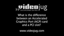 What is the difference between an AGP card and a PCI slot?: Computer Cables And Connections