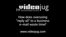 How does overusing 'reply all' to a business e-mail waste time?: Business E-Mail Time Wasters