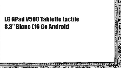 LG GPad V500 Tablette tactile 8,3" Blanc (16 Go Android