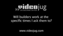Will builders work at the specific times I ask them to?: Access For Builders