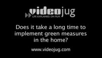 Does it take a long time to implement green measures in the home?: Your Home Defined