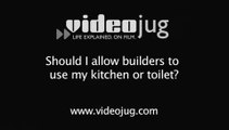 Should I allow builders to use my kitchen or toilet?: Access For Builders