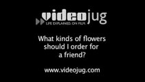 What kinds of flowers should I order for a friend?: How To Order Flowers