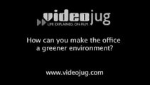 How can you make the office a greener environment?: How To Make The Office A Greener Environment