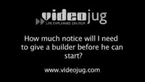 How much notice will I need to give a builder before he can start?: Finding A Builder