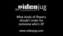 What kinds of flowers should I order for someone who's ill?: How To Order Flowers