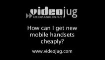 How can I get new mobile handsets cheaply?: Saving Money On Mobile Phones