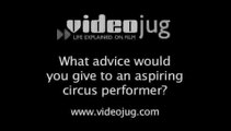 What advice would you give to an aspiring circus performer?: Becoming A Circus Performer