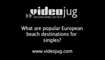 What are popular European beach destinations for singles?: European Singles Destinations