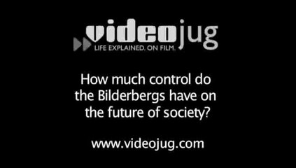 How much control do the Bilderbergs have on the future of society?: The Bilderberg Group