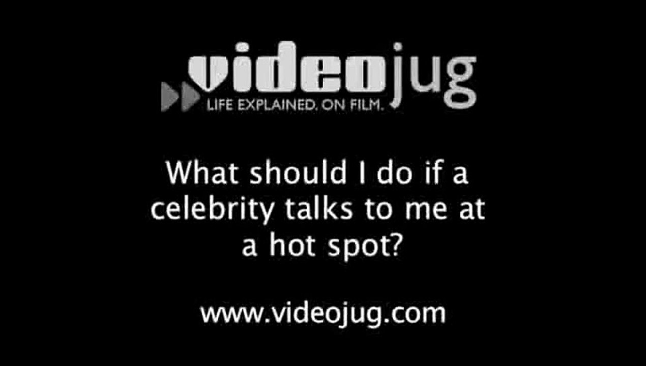 What should I do if a celebrity talks to me at a hot spot?: Celebrities And Hot Spots