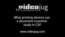What printing devices can a document examiner study in CSI?: CSI And Document Examination