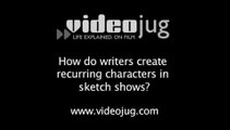 How do writers create recurring characters in sketch shows?: Sketch Show Writing