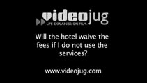 Will the hotel waive the fees if I do not use the services?: Hidden Hotel Fees